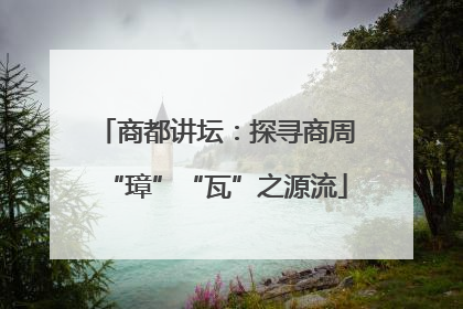 商都讲坛：探寻商周“璋”“瓦”之源流