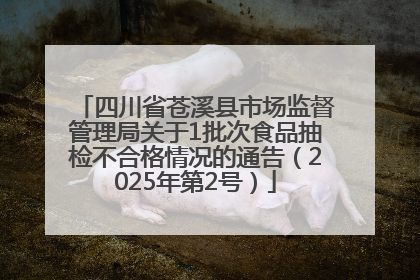 四川省苍溪县市场监督管理局关于1批次食品抽检不合格情况的通告（2025年第2号）