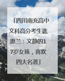 四川南充高中文科高分考生谯惠兰：文静的17岁女孩，喜欢四大名著