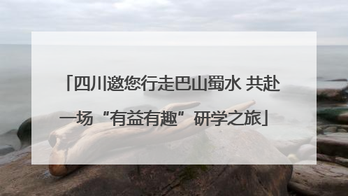 四川邀您行走巴山蜀水 共赴一场“有益有趣”研学之旅