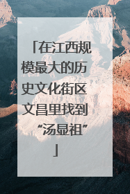 在江西规模最大的历史文化街区文昌里找到“汤显祖”