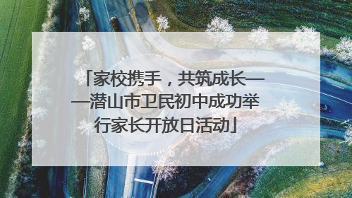 家校携手，共筑成长——潜山市卫民初中成功举行家长开放日活动