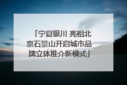 宁夏银川 亮相北京石景山开启城市品牌立体推介新模式