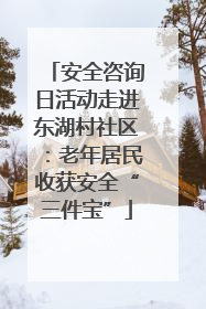 安全咨询日活动走进东湖村社区：老年居民收获安全“三件宝”