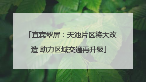 宜宾翠屏：天池片区将大改造 助力区域交通再升级