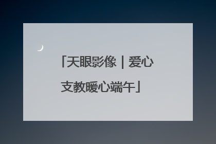 天眼影像｜爱心支教暖心端午