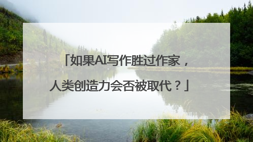 如果AI写作胜过作家，人类创造力会否被取代？