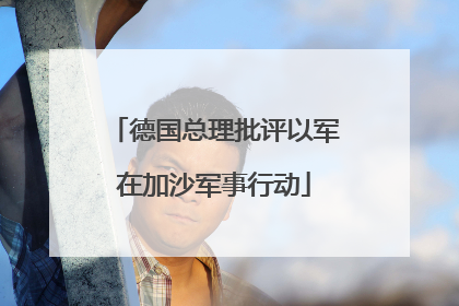 德国总理批评以军在加沙军事行动
