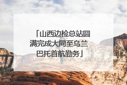 山西边检总站圆满完成大同至乌兰巴托首航勤务