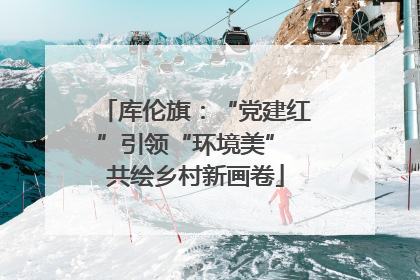 库伦旗：“党建红”引领“环境美” 共绘乡村新画卷