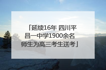 延续16年 四川平昌一中学1900余名师生为高三考生送考