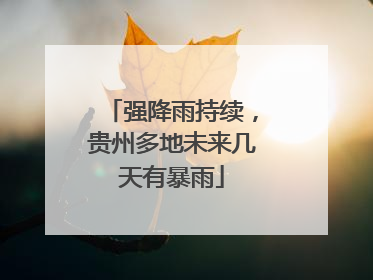 强降雨持续，贵州多地未来几天有暴雨