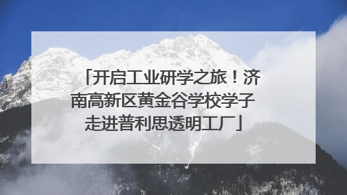 开启工业研学之旅！济南高新区黄金谷学校学子走进普利思透明工厂
