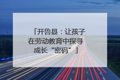 开鲁县：让孩子在劳动教育中探寻成长“密码”