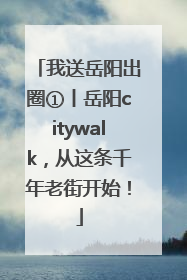 我送岳阳出圈①丨岳阳citywalk，从这条千年老街开始！