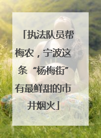 执法队员帮梅农，宁波这条“杨梅街”有最鲜甜的市井烟火