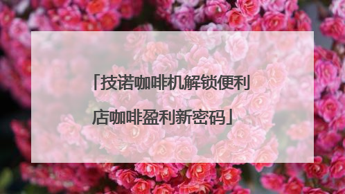 技诺咖啡机解锁便利店咖啡盈利新密码