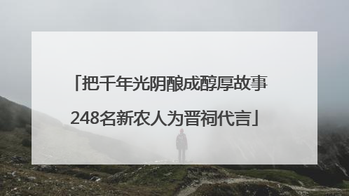 把千年光阴酿成醇厚故事 248名新农人为晋祠代言