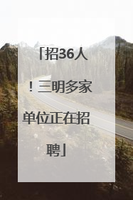 招36人！三明多家单位正在招聘