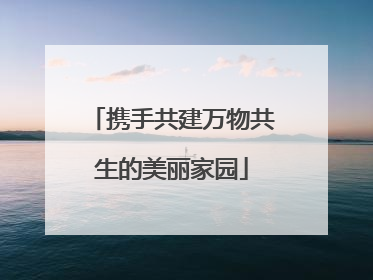 携手共建万物共生的美丽家园
