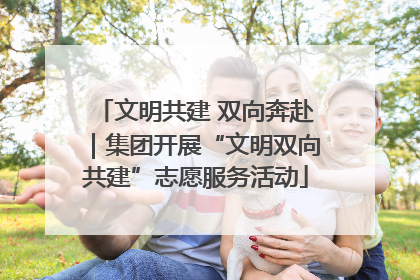 文明共建 双向奔赴｜集团开展“文明双向共建”志愿服务活动