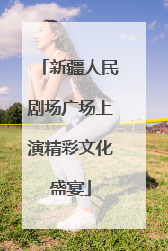 新疆人民剧场广场上演精彩文化盛宴