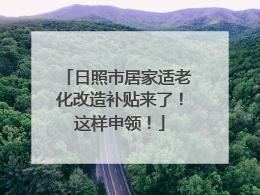 日照市居家适老化改造补贴来了！这样申领！