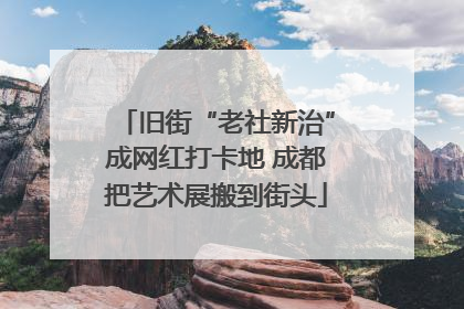 旧街“老社新治”成网红打卡地 成都把艺术展搬到街头