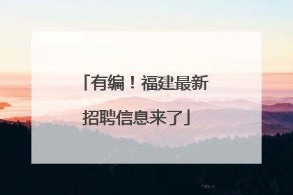 有编！福建最新招聘信息来了