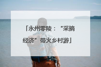 永州零陵：“采摘经济”带火乡村游
