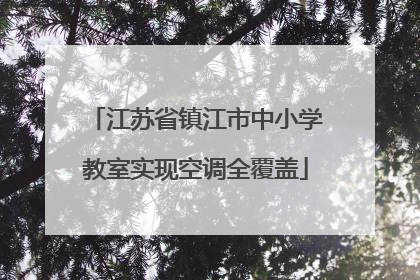 江苏省镇江市中小学教室实现空调全覆盖