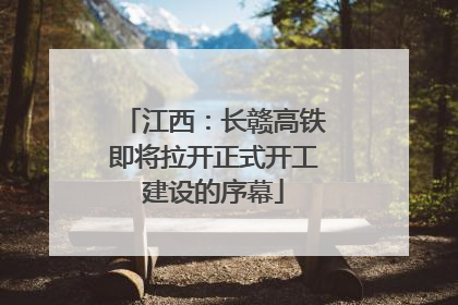 江西：长赣高铁即将拉开正式开工建设的序幕