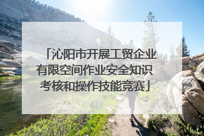 沁阳市开展工贸企业有限空间作业安全知识考核和操作技能竞赛