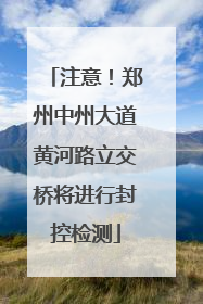 注意！郑州中州大道黄河路立交桥将进行封控检测