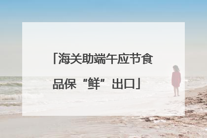 海关助端午应节食品保“鲜”出口