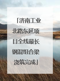 济南工业北路东延项目全线最长钢混组合梁浇筑完成