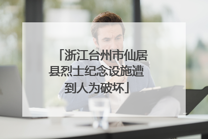 浙江台州市仙居县烈士纪念设施遭到人为破坏