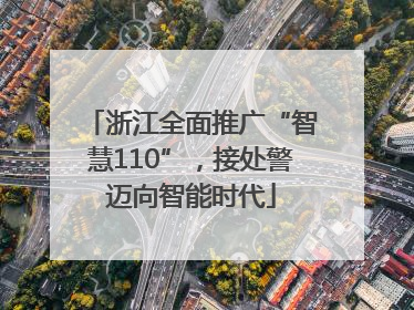 浙江全面推广“智慧110”，接处警迈向智能时代