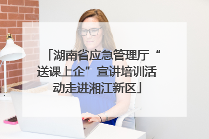 湖南省应急管理厅“送课上企”宣讲培训活动走进湘江新区