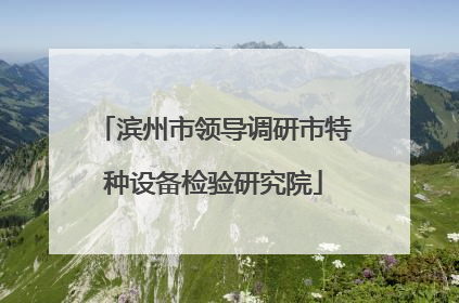 滨州市领导调研市特种设备检验研究院