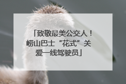 致敬最美公交人！崂山巴士“花式”关爱一线驾驶员