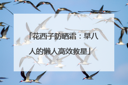 花西子防晒霜：早八人的懒人高效救星