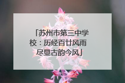 苏州市第三中学校：历经百廿风雨 尽显古韵今风
