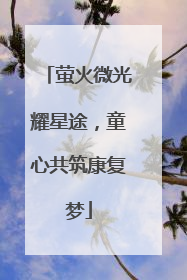 萤火微光耀星途，童心共筑康复梦