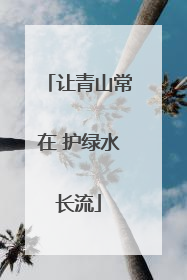 让青山常在 护绿水长流
