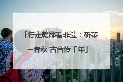行走赣鄱看非遗：斫琴三春秋 古音传千年