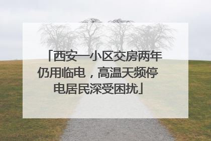 西安一小区交房两年仍用临电，高温天频停电居民深受困扰