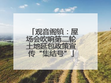 观音阁镇：屋场会吹响第二轮土地延包政策宣传“集结号”