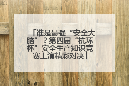 谁是最强“安全大脑”？第四届“杭环杯”安全生产知识竞赛上演精彩对决