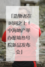 造物者在时间之上！中海地产举办峯境叁号院新品发布会